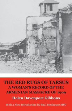 The Red Rugs Of Tarsus: A Woman'S Record Of The Armenian Massacre Of 1909