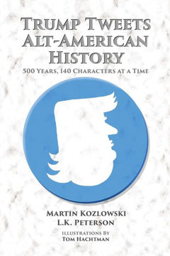 Trump Tweets Alt-American History: 500 Years, 140 Characters At A Time Trump Tweets Alt-American History: 500 Years, 140 Characters At A Time