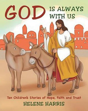 God Is Always With Us: Ten Children's Stories Of Hope, Faith And Trust
