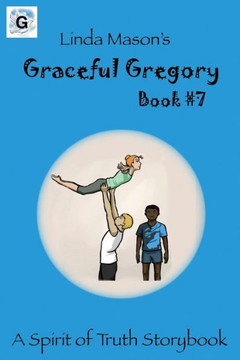 Graceful Gregory: Linda Mason's (A Spirit Of Truth Storybook)