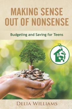 Making Sense Out Of Nonsense: Budgeting And Saving For Teens Making Sense Out Of Nonsense: Budgeting And Saving For Teens