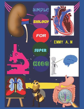 Simple Biology For Super Kids: Basic Human Biology For Advanced Kids