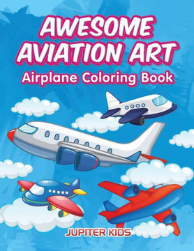 Awesome Aviation Art: Airplane Coloring Book Awesome Aviation Art: Airplane Coloring Book