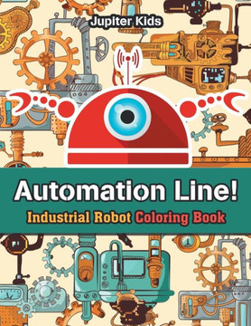 Automation Line! Industrial Robot Coloring Book Automation Line! Industrial Robot Coloring Book