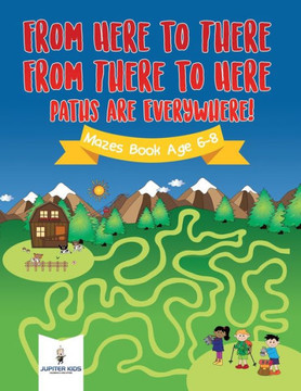 From Here To There, From There To Here, Paths Are Everywhere! Mazes Book Age 6-8