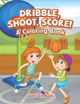 Dribble, Shoot, Score! A Coloring Book Dribble, Shoot, Score! A Coloring Book
