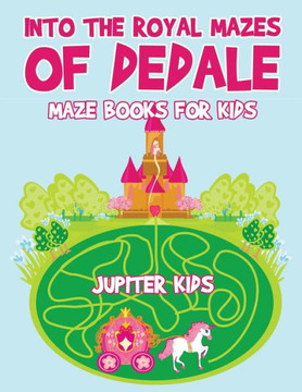 Into The Royal Mazes Of Dedale : Maze Books For Kids Into The Royal Mazes Of Dedale : Maze Books For Kids