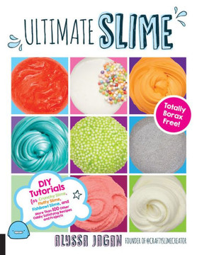 Ultimate Slime: Diy Tutorials For Crunchy Slime, Fluffy Slime, Fishbowl Slime, And More Than 100 Other Oddly Satisfying Recipes And Projects--Totally Borax Free!