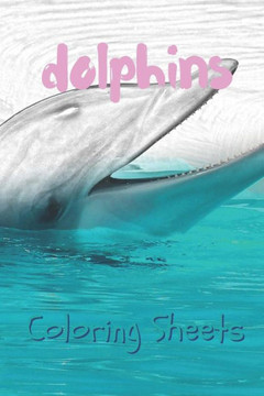 Dolphins Coloring Sheets: 30 dolphins drawings,coloring sheets adults relaxation, coloring book for kids, for girls, volume 15 Dolphins Coloring Sheets: 30 dolphins drawings,coloring sheets adults relaxation, coloring book for kids, for girls, volume 15