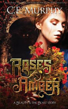Roses In Amber: A Beauty And The Beast Story Roses In Amber: A Beauty And The Beast Story