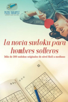 La Novia Sudoku Para Hombres Solteros | Mas De 200 Sudokus Originales De Nivel Facil A Mediano (Spanish Edition)