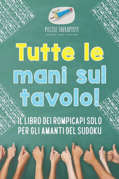 Tutte Le Mani Sul Tavolo! Il Libro Dei Rompicapi Solo Per Gli Amanti Del Sudoku (Italian Edition)