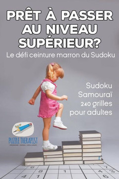 Prêt a Passer Au Niveau Superieur ? Le Defi Ceinture Marron Du Sudoku | Sudoku Samouraï | 240 Grilles Pour Adultes (French Edition)