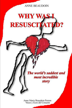 Why Was I Resuscitated?: The World's Saddest And Most Incredible Story