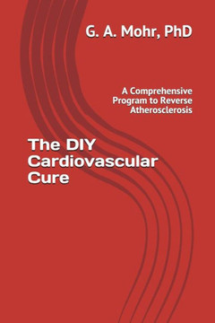 The Diy Cardiovascular Cure : A Comprehensive Program To Reverse Atherosclerosis