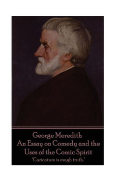 George Meredith - An Essay on Comedy and the Uses of the Comic Spirit: "Caricature is rough truth."