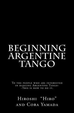 Beginning Argentine Tango: To the people who are interested in dancing Argentine Tango--This is how to do it