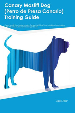 Canary Mastiff Dog (Perro De Presa Canario) Training Guide Canary Mastiff Dog Training Includes: Canary Mastiff Dog Tricks, Socializing, ... Obedience, Behavioral Training, And More Canary Mastiff Dog (Perro De Presa Canario) Training Guide Canary Mastiff Dog Training Includes: Canary Mastiff Dog Tricks, Socializing, ... Obedience, Behavioral Training, And More