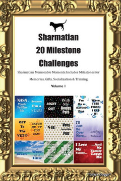 Sharmatian 20 Milestone Challenges Sharmatian Memorable Moments. Includes Milestones For Memories, Gifts, Socialization & Training Volume 1 Sharmatian 20 Milestone Challenges Sharmatian Memorable Moments. Includes Milestones For Memories, Gifts, Socialization & Training Volume 1