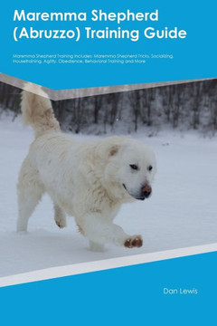 Maremma Shepherd (Abruzzo) Training Guide Maremma Shepherd Training Includes: Maremma Shepherd Tricks, Socializing, Housetraining, Agility, Obedience, Behavioral Training, And More Maremma Shepherd (Abruzzo) Training Guide Maremma Shepherd Training Includes: Maremma Shepherd Tricks, Socializing, Housetraining, Agility, Obedience, Behavioral Training, And More