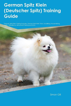 German Spitz Klein (Deutscher Spitz) Training Guide German Spitz Klein Training Includes: German Spitz Klein Tricks, Socializing, Housetraining, Agility, Obedience, Behavioral Training, And More German Spitz Klein (Deutscher Spitz) Training Guide German Spitz Klein Training Includes: German Spitz Klein Tricks, Socializing, Housetraining, Agility, Obedience, Behavioral Training, And More