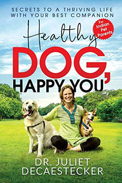 Healthy Dog, Happy You: Secrets to a Thriving Life with Your Best Companion Healthy Dog, Happy You: Secrets to a Thriving Life with Your Best Companion