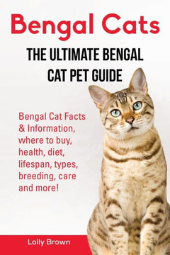 Bengal Cats: Bengal Cat Facts & Information, where to buy, health, diet, lifespan, types, breeding, care and more! The Ultimate Bengal Cat Pet Guide Bengal Cats: Bengal Cat Facts & Information, where to buy, health, diet, lifespan, types, breeding, care and more! The Ultimate Bengal Cat Pet Guide
