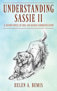 Understanding Sassie Ii: A Second Novel Of Dog And Human Communication