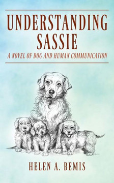 Understanding Sassie : A Novel Of Dog And Human Communication