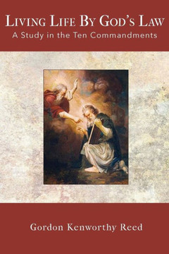 Living Life By God'S Law: A Study In The Ten Commandments