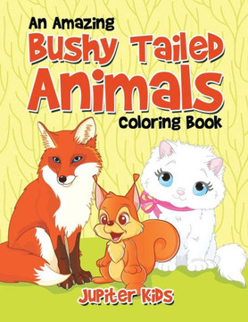 An Amazing Bushy Tailed Animals Coloring Book An Amazing Bushy Tailed Animals Coloring Book