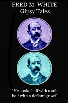 Fred M. White - Gipsy Tales: "He spoke half with a sob, half with a defiant growl"