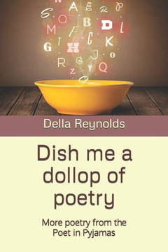 Dish me a dollop of poetry: More poetry from the Poet in Pyjamas Dish me a dollop of poetry: More poetry from the Poet in Pyjamas
