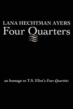 Four Quarters: An Homage To T.S. Eliot'S Four Quartets Four Quarters: An Homage To T.S. Eliot'S Four Quartets