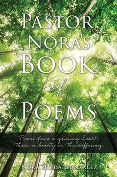 Pastor Nora'S Book Of Poems: Poems From A Grieving Heart; There Is Beauty In The Suffering.