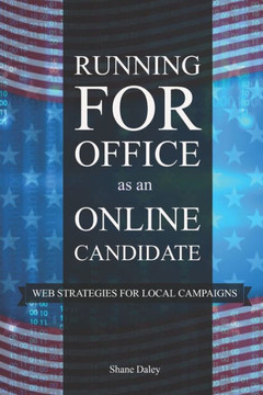 Running For Office As An Online Candidate: Web Strategies For Local Campaigns