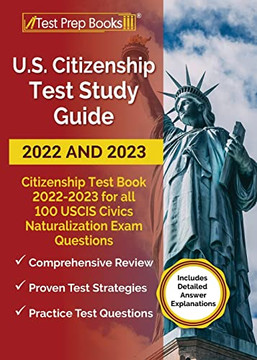 Us Citizenship Test Study Guide 2022 And 2023: Citizenship Test Book 2022 - 2023 For All 100 Uscis Civics Naturalization Exam Questions [Includes Detailed Answer Explanations]