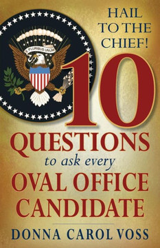 Hail To The Chief!: 10 Questions To Ask Every Oval Office Candidate