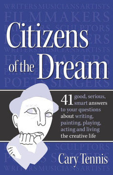 Citizens Of The Dream: Advice On Writing, Painting, Playing, Acting And Being: 41 Smart Answers To Tough Questions About Living The Creative Life From ... Legendary "Since You Asked" Advice Columnist