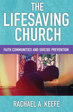 Lifesaving Church, The: Faith Communities And Suicide Prevention Lifesaving Church, The: Faith Communities And Suicide Prevention