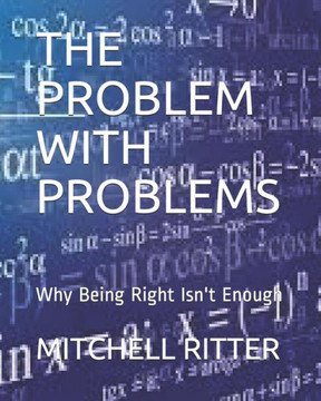 The Problem With Problems : Why Being Right Isn'T Enough