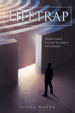 Lifetrap: From Child Victim To Adult Victimizer Lifetrap: From Child Victim To Adult Victimizer