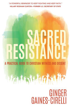 Sacred Resistance: A Practical Guide To Christian Witness And Dissent Sacred Resistance: A Practical Guide To Christian Witness And Dissent