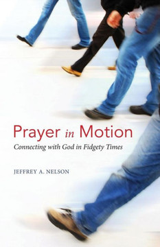 Prayer In Motion : Connecting With God In Fidgety Times