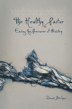 The Healthy Pastor: Easing The Pressures Of Ministry The Healthy Pastor: Easing The Pressures Of Ministry