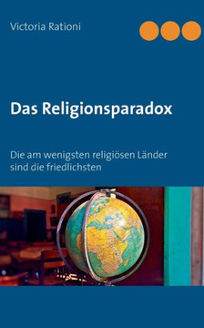 Das Religionsparadox: Die Am Wenigsten Religiösen Länder Sind Die Friedlichsten (German Edition)