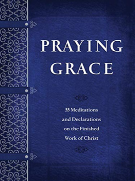 Praying Grace: 55 Meditations & Declarations on the Finished Work of Christ