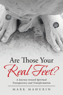 Are Those Your Real Feet?: A Journey Toward Spiritual Transparency And Transformation