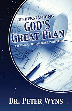 Understanding God's Great Plan: A Jewish, Christian, Bible Perspective Understanding God's Great Plan: A Jewish, Christian, Bible Perspective