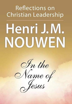 In the Name of Jesus: Reflections on Christian Leadership In the Name of Jesus: Reflections on Christian Leadership